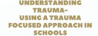 Understanding Trauma-Using a Trauma Focused Approach in Schools 13th June 4pm - 5:15pm